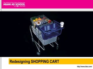 Redesigning SHOPPING CARThttp://www.ideo.com/