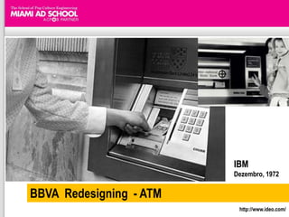 IBMDezembro, 1972BBVA  Redesigning  - ATMhttp://www.ideo.com/