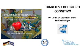 DIABETES Y DETERIORO
COGNITIVO
Dr. Denis O. Granados Doña
Endocrinólogo
 