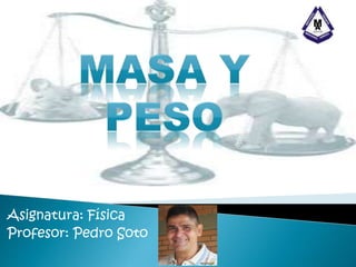 Asignatura: Física
Profesor: Pedro Soto
 