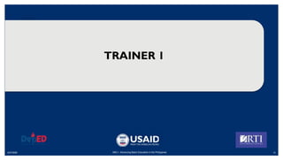 6/27/2020 15
ABC+: Advancing Basic Education in the Philippines
TRAINER 1
 