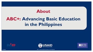 6/27/2020 5
ABC+: Advancing Basic Education in the Philippines
About
ABC+: Advancing Basic Education
in the Philippines
 