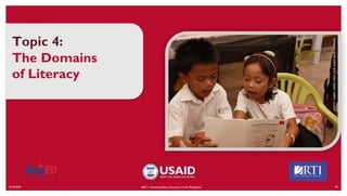 6/16/2020 78
Topic 4:
The Domains
of Literacy
ABC+: Advancing Basic Education in the Philippines
CREDIT:
HARRY
JAMES
CREO
FOR
USAID
BASA
PILIPINAS
 