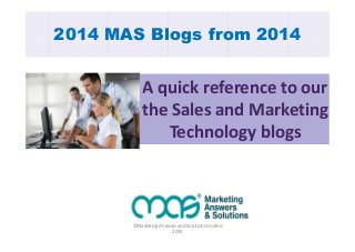 2014 MAS Blogs from 2014
A quick reference to our
the Sales and Marketing
Technology blogs
©Marketing Answers and Solutions Limited
2015
 