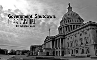 A PR Mistake
Government Shutdown:
By Amanda Zack
http://www.flickr.com/photos/alain_1979/
 