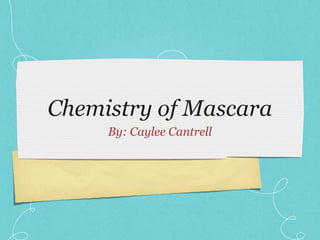 Chemistry of Mascara
By: Caylee Cantrell
 