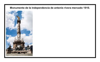 Monumento de la independencia de antonio rivera mercado 1910.
 