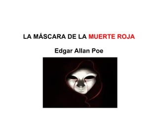 LA MÁSCARA DE LA MUERTE ROJA
Edgar Allan Poe

 