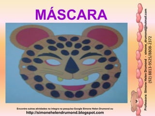 Professora:SimoneHelenDrumond-simone_drumond@hotmail.com
(92)8813-9525/8808-2372
Encontre outras atividades na integra na pesquisa Google Simone Helen Drumond ou
http://simonehelendrumond.blogspot.com
MÁSCARA
 
