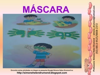 Professora:SimoneHelenDrumond-simone_drumond@hotmail.com
(92)8813-9525/8808-2372
Encontre outras atividades na integra na pesquisa Google Simone Helen Drumond ou
http://simonehelendrumond.blogspot.com
MÁSCARA
 