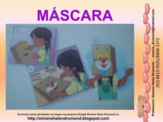 Professora:SimoneHelenDrumond-simone_drumond@hotmail.com
(92)8813-9525/8808-2372
Encontre outras atividades na integra na pesquisa Google Simone Helen Drumond ou
http://simonehelendrumond.blogspot.com
MÁSCARA
 