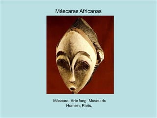 Máscaras Africanas




Máscara. Arte fang. Museu do
      Homem, Paris.
 