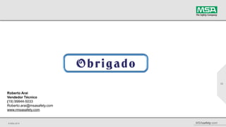 © MSA 2014 MSAsafety.com
23
Roberto Arai
Vendedor Técnico
(19) 99844-5033
Roberto.arai@msasafety.com
www.rmsasafety.com
 