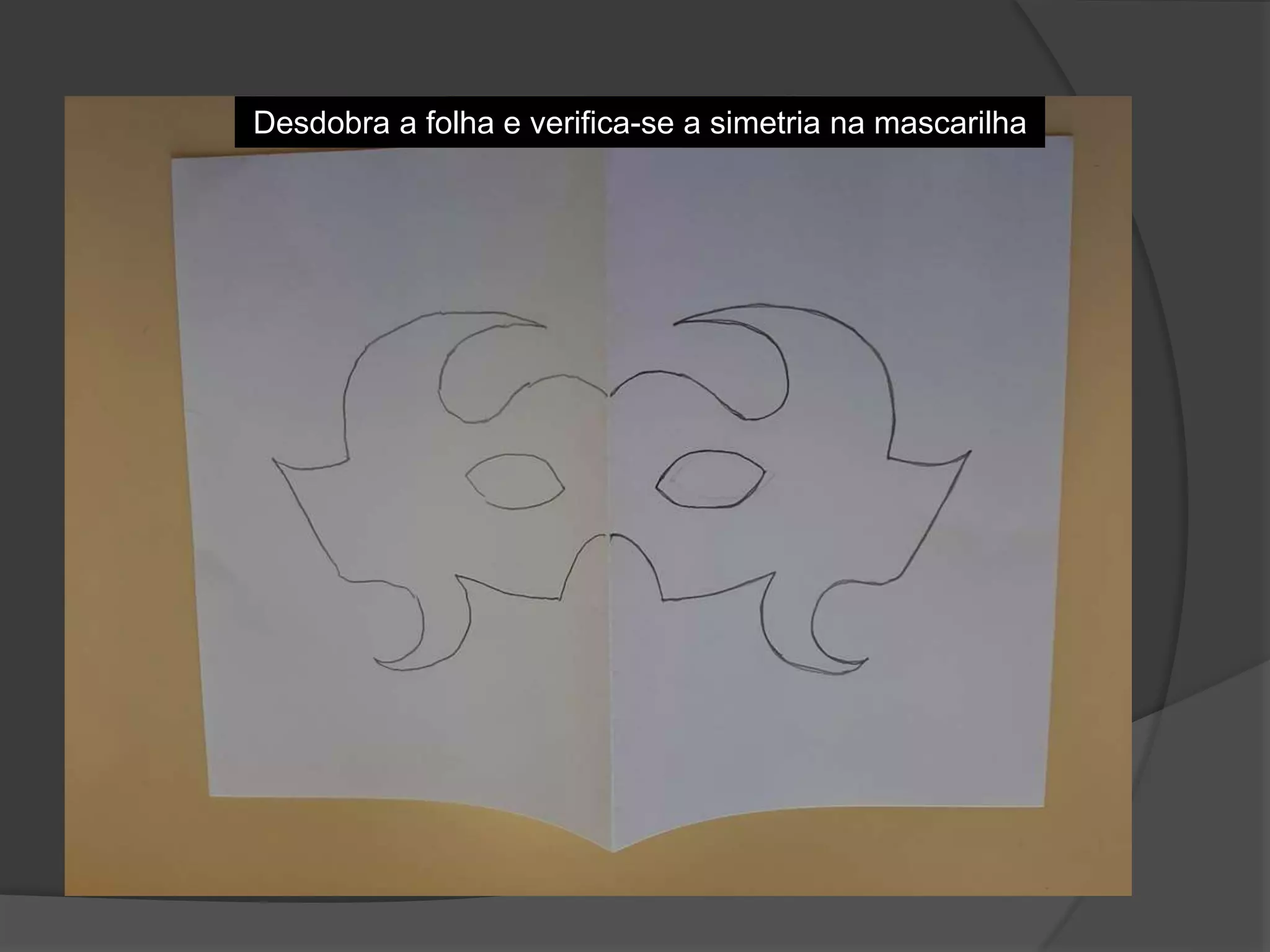 Desdobra a folha e verifica-se a simetria na mascarilha
 