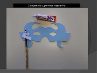 Colagem do suporte na mascarilha
 