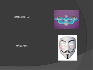 MASCARILHA
MÁSCARA
 