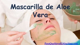 Mascarilla de Aloe
      Vera



          ParaQueSirveElAloeVera.com
 