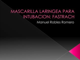 MASCARILLA LARINGEA PARA INTUBACION: FASTRACH Manuel Robles Romero 
