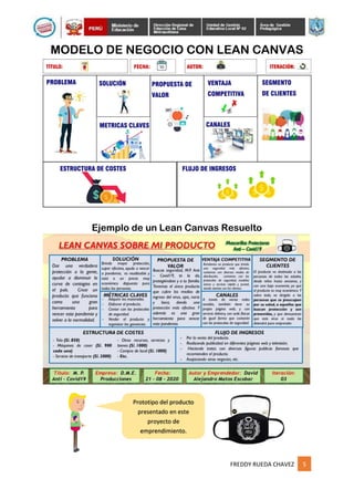 FREDDY RUEDA CHAVEZ 5
Prototipo del producto
presentado en este
proyecto de
emprendimiento.
MODELO DE NEGOCIO CON LEAN CANVAS
Ejemplo de un Lean Canvas Resuelto
 
