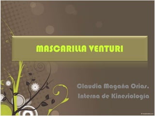 MASCARILLA VENTURI Claudia Magaña Orias. Interna de Kinesiología 