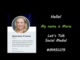 Hello!
My name is Marie
Let’s Talk
Social Media!
#MASCC19
Hello
• My name is Marie
• And I’m passionate
about social media
 