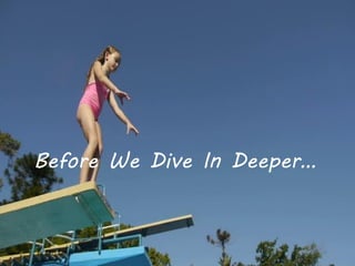 Before We Dive In Deeper…
 