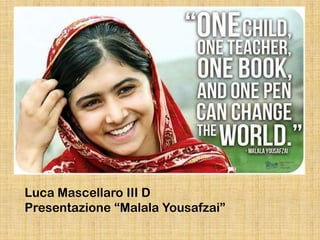 Luca Mascellaro III D
Presentazione “Malala Yousafzai”

 