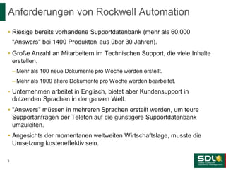 Anforderungen von Rockwell Automation
• Riesige bereits vorhandene Supportdatenbank (mehr als 60.000
"Answers" bei 1400 Pr...