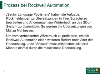 Prozess bei Rockwell Automation
• „Senior Language Publishers" haben die Aufgabe,
Rückmeldungen zu Übersetzungen in ihrer ...