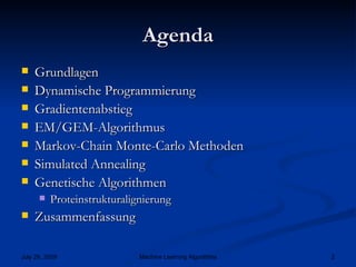 Agenda Grundlagen Dynamische Programmierung Gradientenabstieg EM/GEM-Algorithmus Markov-Chain Monte-Carlo Methoden Simulated Annealing Genetische Algorithmen Proteinstrukturalignierung Zusammenfassung 