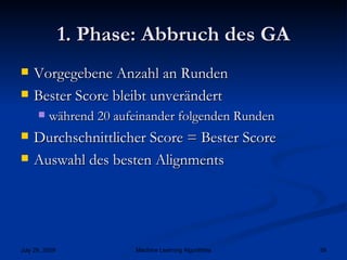 1. Phase: Abbruch des GA Vorgegebene Anzahl an Runden Bester Score bleibt unverändert  während 20 aufeinander folgenden Runden Durchschnittlicher Score = Bester Score Auswahl des besten Alignments 