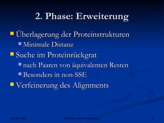 2. Phase: Erweiterung Überlagerung der Proteinstrukturen Minimale Distanz Suche im Proteinrückgrat nach Paaren von äquivalenten Resten Besonders in non-SSE Verfeinerung des Alignments 