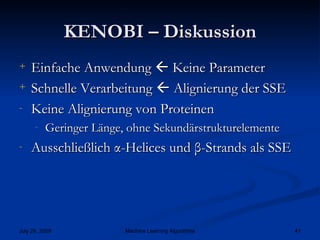 KENOBI – Diskussion Einfache Anwendung    Keine Parameter Schnelle Verarbeitung    Alignierung der SSE Keine Alignierung von Proteinen Geringer Länge, ohne Sekundärstrukturelemente Ausschließlich  α -Helices und  β -Strands als SSE 