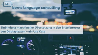 Einbindung maschineller Übersetzung in den Erstellprozess
von Displaytexten – ein Use Case
 