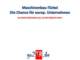 EIN VIDEO-KONFERENZ-CALL IST DER KÜRZESTE WEG !
 