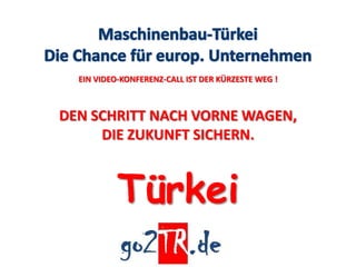 EIN VIDEO-KONFERENZ-CALL IST DER KÜRZESTE WEG !



DEN SCHRITT NACH VORNE WAGEN,
     DIE ZUKUNFT SICHERN.


           Türkei
 