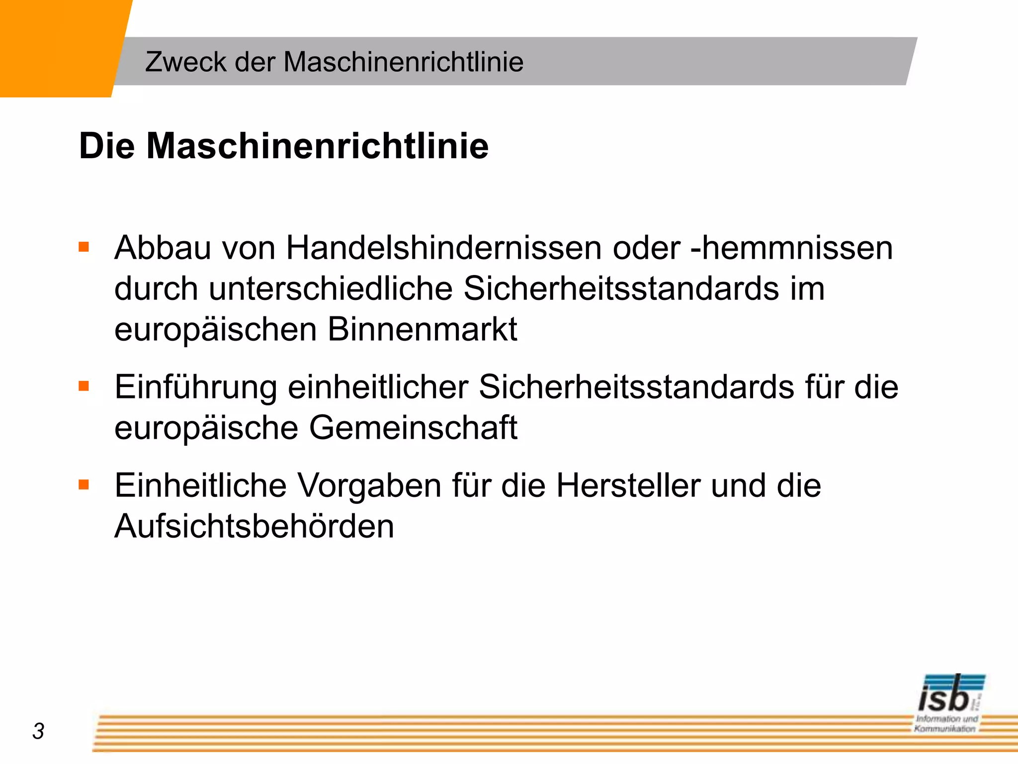 Zweck der MaschinenrichtlinieDie MaschinenrichtlinieAbbau von Handelshindernissen oder -hemmnissen durch unterschiedliche Sicherheitsstandards im europäischen Binnenmarkt
