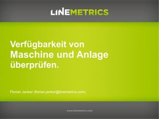 Florian Janker (florian.janker@linemetrics.com)
Verfügbarkeit von
Maschine und Anlage
überprüfen.
 