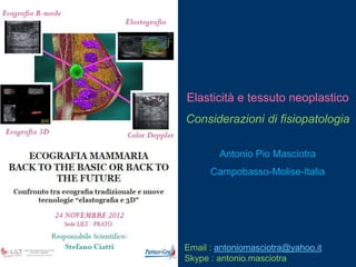 Elasticità e tessuto neoplastico
Considerazioni di fisiopatologia

        Antonio Pio Masciotra
      Campobasso-Molise-Italia




Email : antoniomasciotra@yahoo.it
Skype : antonio.masciotra
 