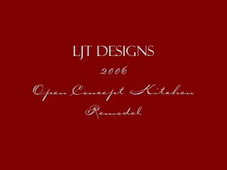 Ljt designs
2006
Open Concept Kitchen Remodel
 