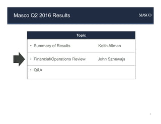 Masco Q2 2016 Results
Topic
• Summary of Results Keith Allman
• Financial/Operations Review John Sznewajs
• Q&A
5
 