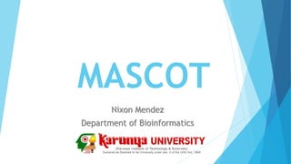 MASCOT
Nixon Mendez
Department of Bioinformatics
 