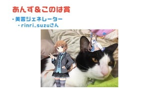 あんず＆このは賞
• 美雲ジェネレーター
• rinri_suzuさん
 