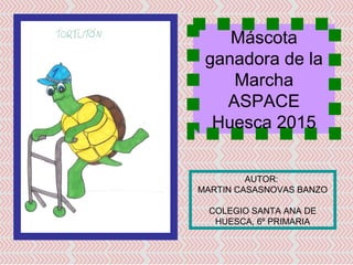 Máscota
ganadora de la
Marcha
ASPACE
Huesca 2015
AUTOR:
MARTIN CASASNOVAS BANZO
COLEGIO SANTA ANA DE
HUESCA, 6º PRIMARIA
 