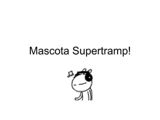 Mascota Supertramp! 