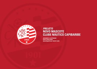 PROJETO
NOVO MASCOTE
CLUBE NÁUTICO CAPIBARIBE
DESIGNER & ILUSTRADOR
ÍTALO CAVALCANTI
itjcan@gmail.com | (81)9111.5370
 