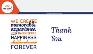 www.mascotevent.com
Thank
You
 