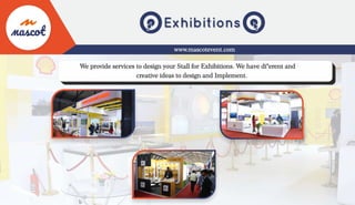 www.mascotevent.com
We provide services to design your Stall for Exhibitions. We have di"erent and
creative ideas to design and Implement.
 