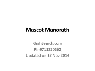 Mascot Manorath 
GrahSearch.com 
Ph-9711230362 
Updated on 17 Nov 2014 
 