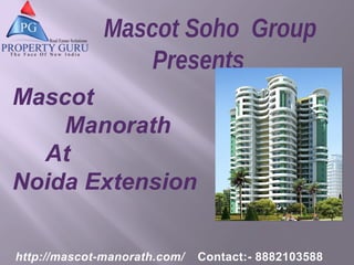 http://mascot-manorath.com/ Contact:- 8882103588
Mascot Soho Group
Presents
Mascot
Manorath
At
Noida Extension
 